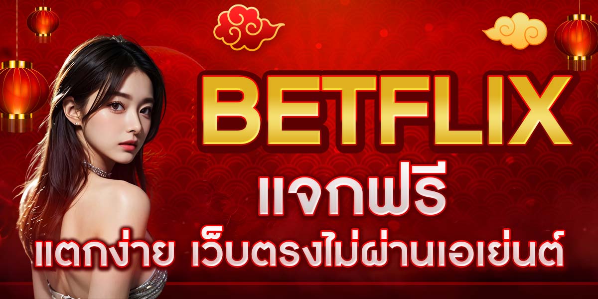 แจกฟรี BETFLIX แตกง่าย เว็บตรงไม่ผ่านเอเย่นต์